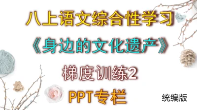 八上语文综合性学习《身边的文化遗产》梯度训练2 课件