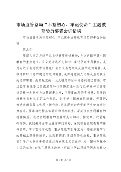 市场监管总局“不忘初心、牢记使命”主题教育动员部署会讲话稿.docx