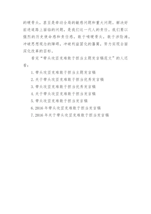 带头攻坚克难敢于担当主题发言稿范文.docx