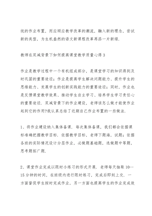 2022教师在双减背景下如何提高课堂教学质量心得体会四篇.docx