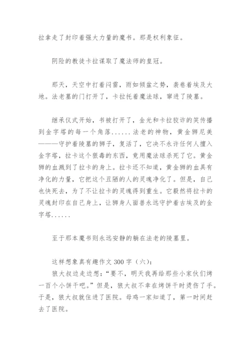 这样想象真有趣作文300字(精选40篇).docx