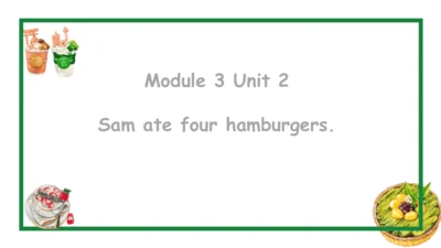 Module 3 Unit 2 Sam ate four hamburgers 课件(共31张PPT