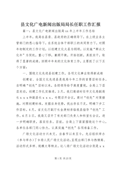 县文化广电新闻出版局局长任职工作汇报.docx