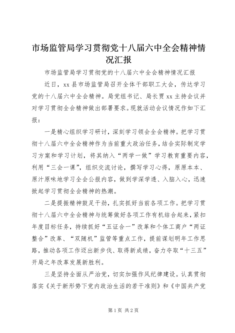 市场监管局学习贯彻党十八届六中全会精神情况汇报.docx