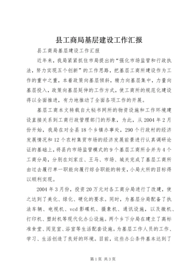 县工商局基层建设工作汇报 (6).docx