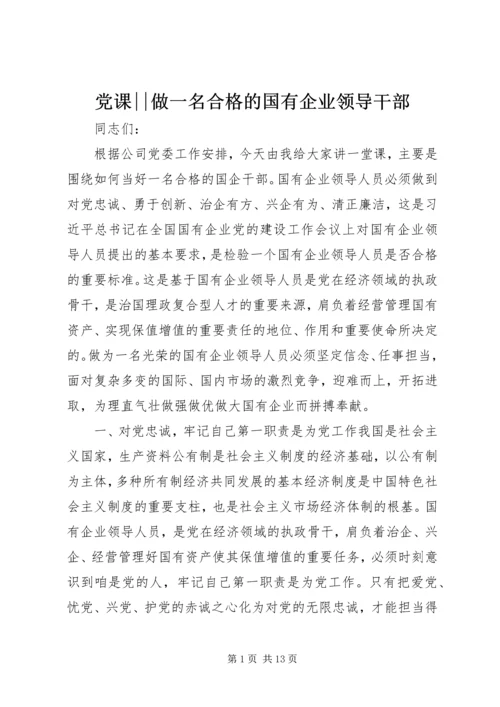 党课--做一名合格的国有企业领导干部.docx