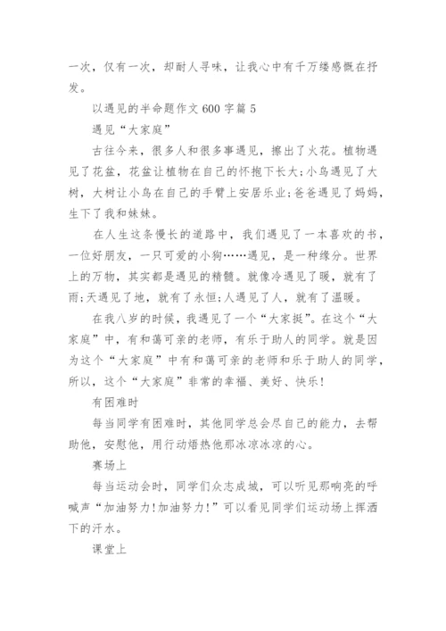以遇见的半命题作文600字范本10篇.docx