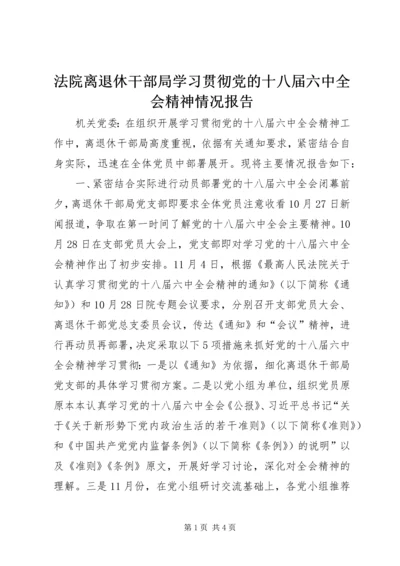 法院离退休干部局学习贯彻党的十八届六中全会精神情况报告.docx