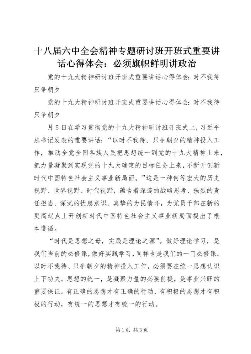 十八届六中全会精神专题研讨班开班式重要讲话心得体会：必须旗帜鲜明讲政治 (5).docx