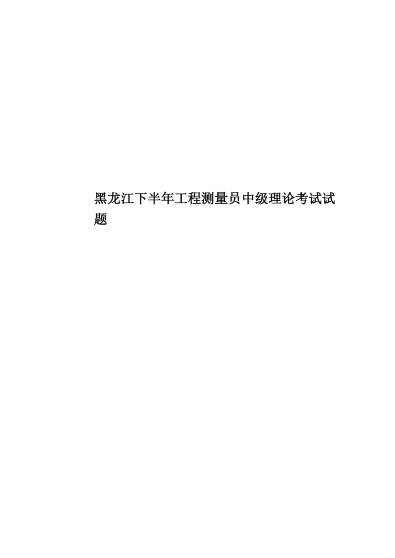 黑龙江下半年工程测量员中级理论考试试题.docx