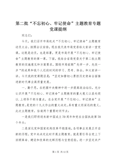 第二批“不忘初心、牢记使命”主题教育专题党课提纲.docx