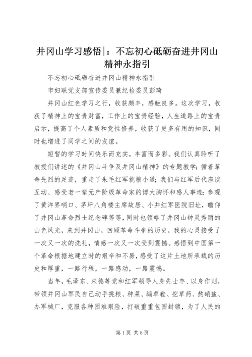 井冈山学习感悟-：不忘初心砥砺奋进井冈山精神永指引.docx