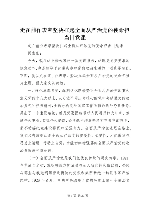 走在前作表率坚决扛起全面从严治党的使命担当--党课.docx