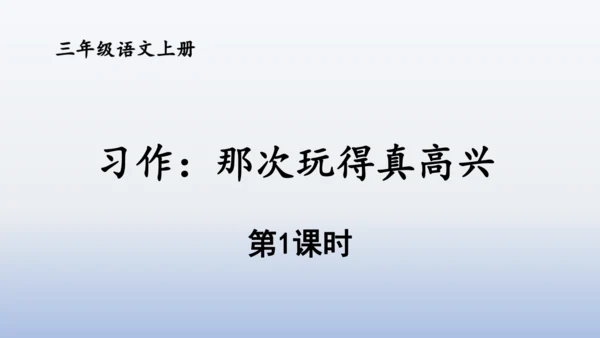【同步课件】部编版语文三年级上册 习作八  那次玩得真高兴（2课时）