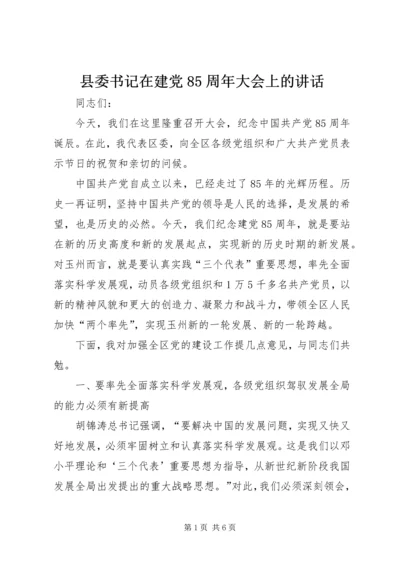 县委书记在建党85周年大会上的讲话.docx