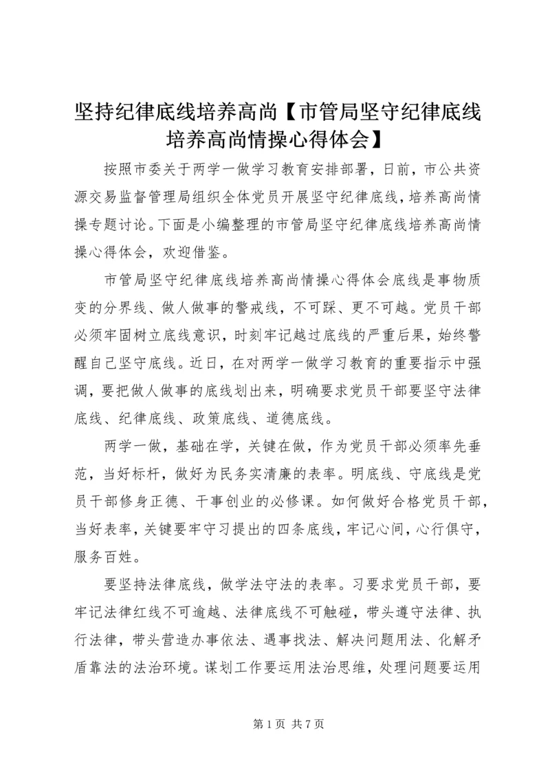 坚持纪律底线培养高尚【市管局坚守纪律底线培养高尚情操心得体会】.docx
