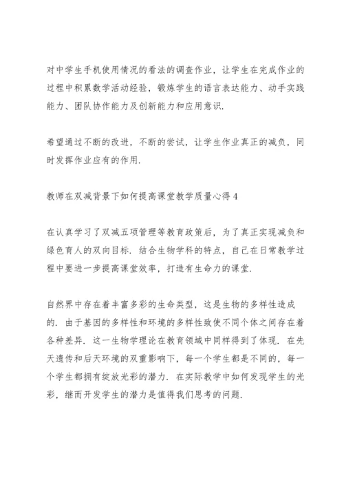 2022教师在双减背景下如何提高课堂教学质量心得体会四篇.docx