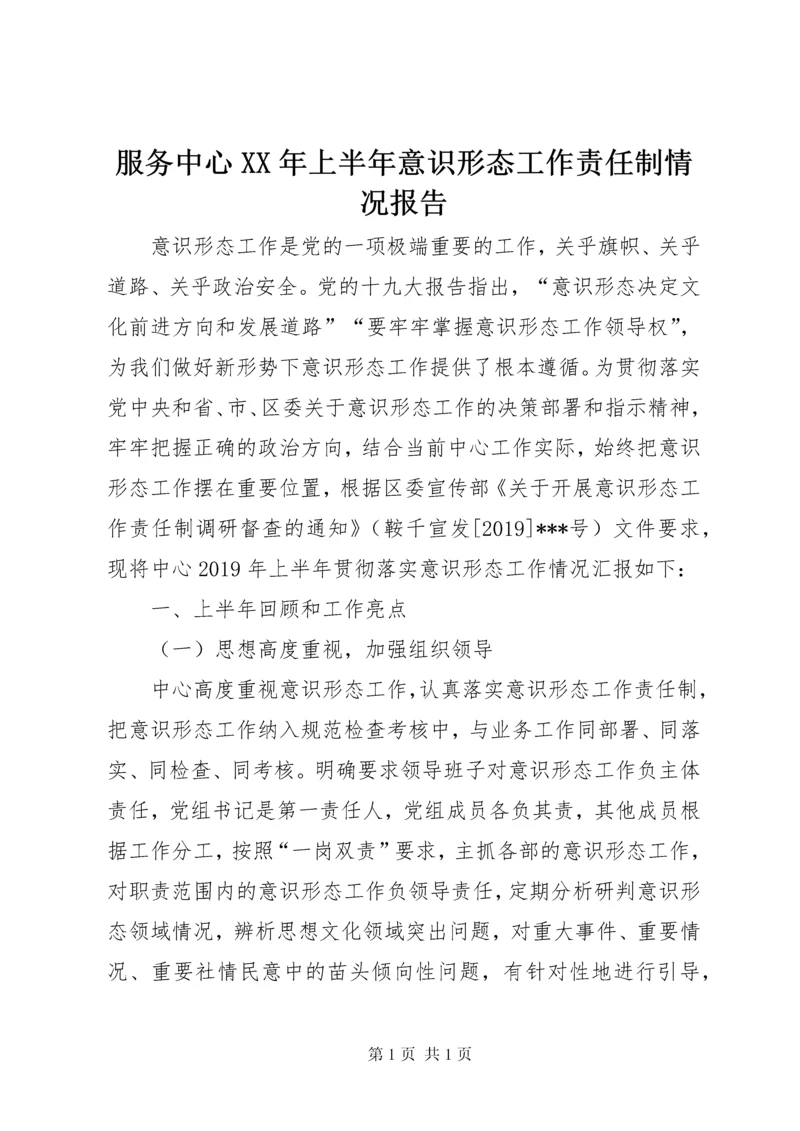 服务中心XX年上半年意识形态工作责任制情况报告.docx