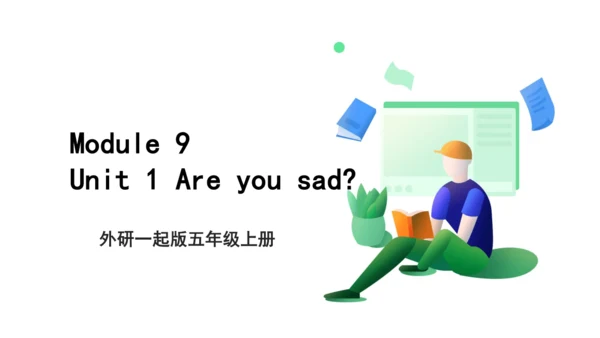 Module 9 Unit 1 Are you sad 课件(共45张PPT)