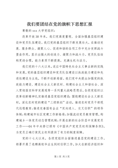 我们要团结在党的旗帜下思想汇报.docx