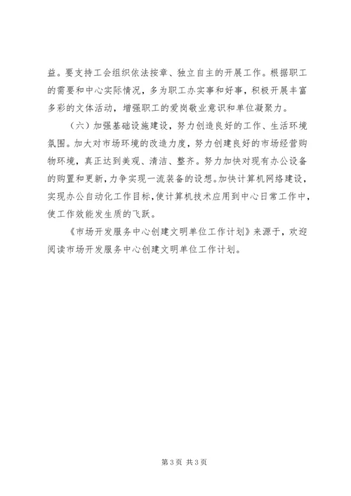 市场开发服务中心创建文明单位工作计划 (3).docx