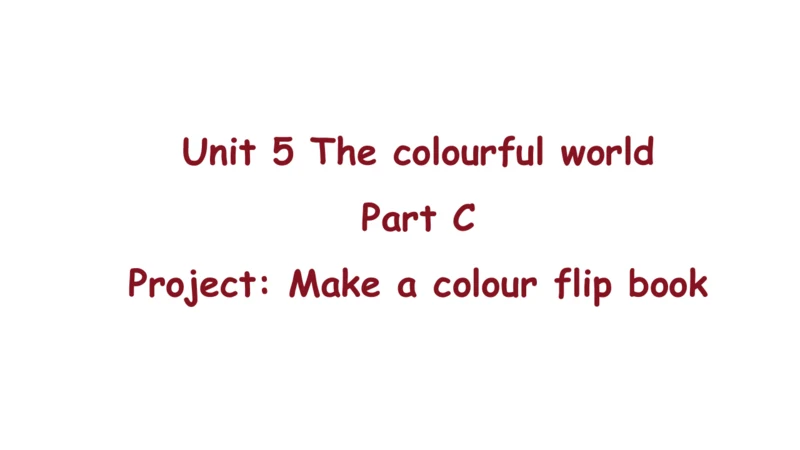 Unit 5 The colourful world Part C Project Make a c