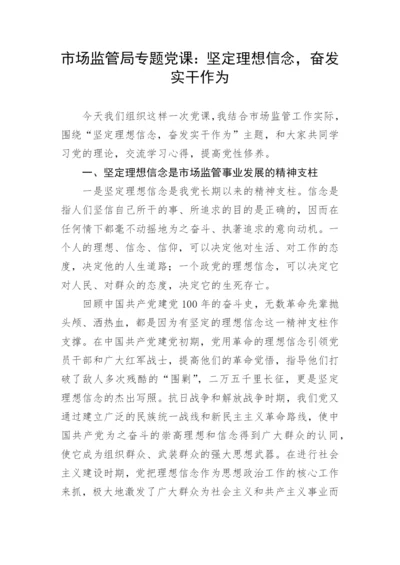 【党课讲稿】市场监管局专题党课：坚定理想信念，奋发实干作为.docx