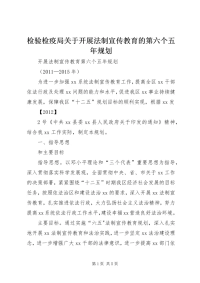 检验检疫局关于开展法制宣传教育的第六个五年规划 (4).docx