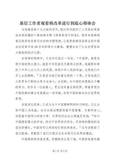基层工作者观看将改革进行到底心得体会.docx