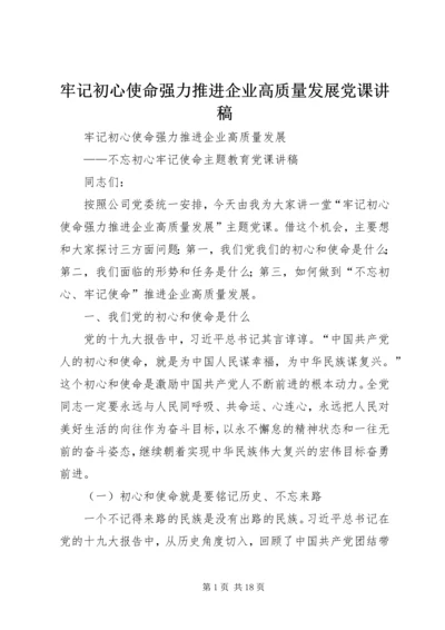 牢记初心使命强力推进企业高质量发展党课讲稿.docx