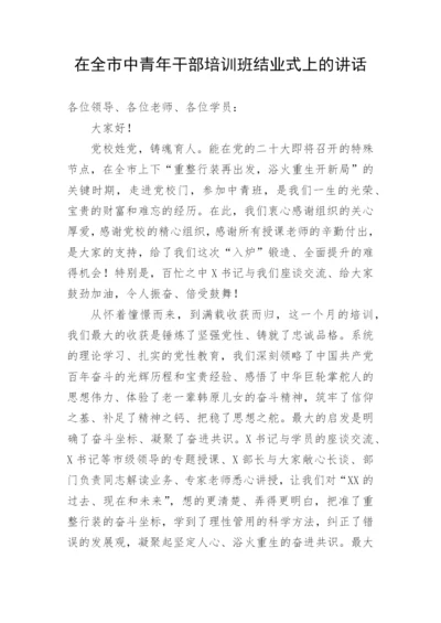 【讲话致辞】在全市中青年干部培训班结业式上的讲话.docx