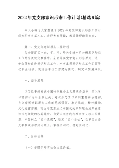 2022年党支部意识形态工作计划(精选6篇).docx