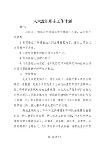 人大意识形态工作计划.docx