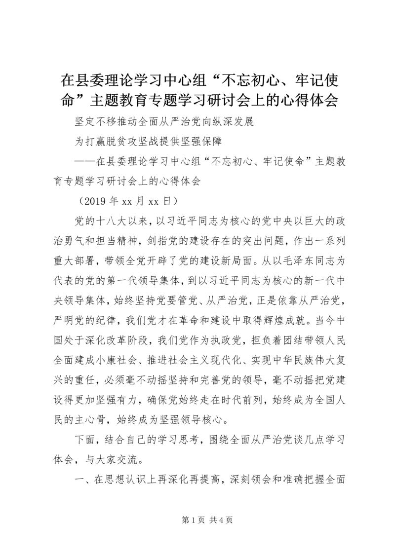 在县委理论学习中心组“不忘初心、牢记使命”主题教育专题学习研讨会上的心得体会.docx