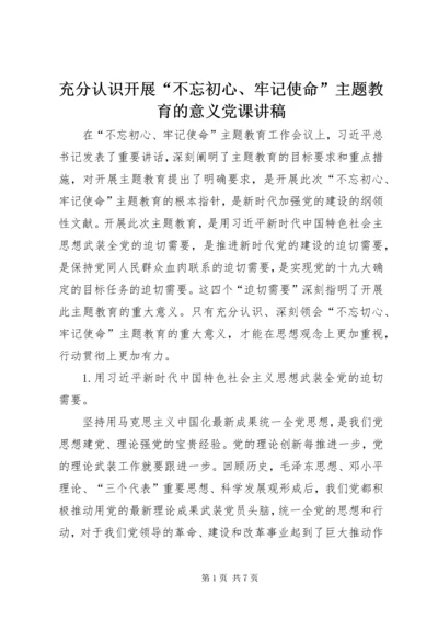 充分认识开展“不忘初心、牢记使命”主题教育的意义党课讲稿.docx