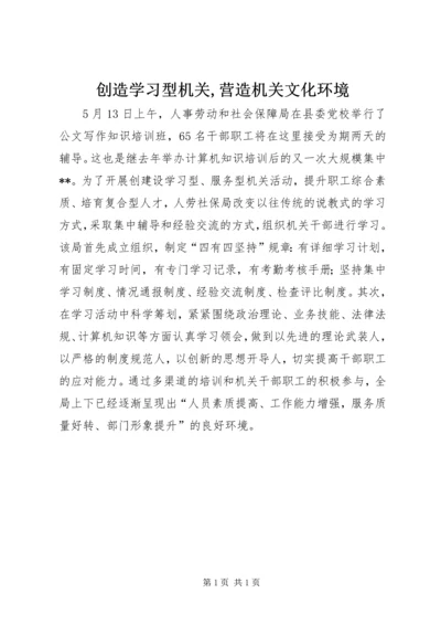 创造学习型机关,营造机关文化环境.docx