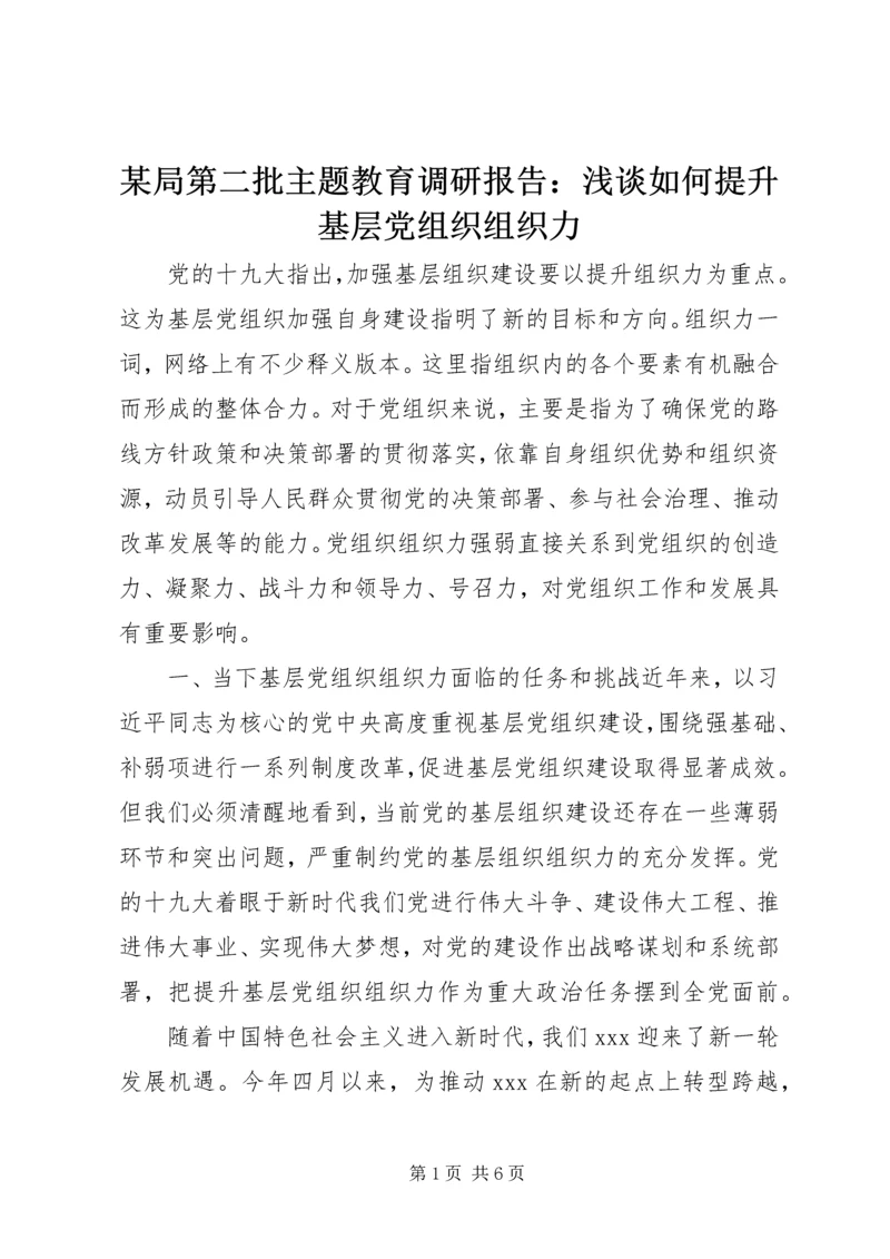 某局第二批主题教育调研报告：浅谈如何提升基层党组织组织力.docx