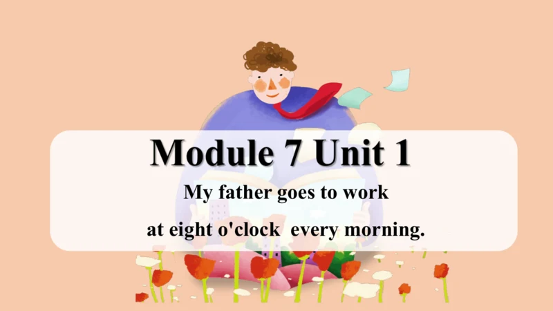 Module 7 Unit 1 My dad goes to work at eight o'clo