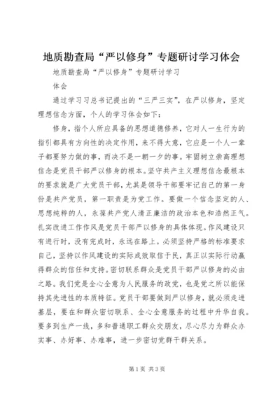 地质勘查局“严以修身”专题研讨学习体会.docx