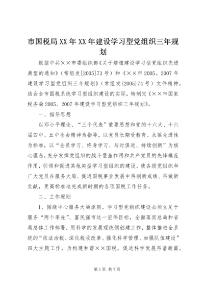 市国税局XX年XX年建设学习型党组织三年规划 (2).docx