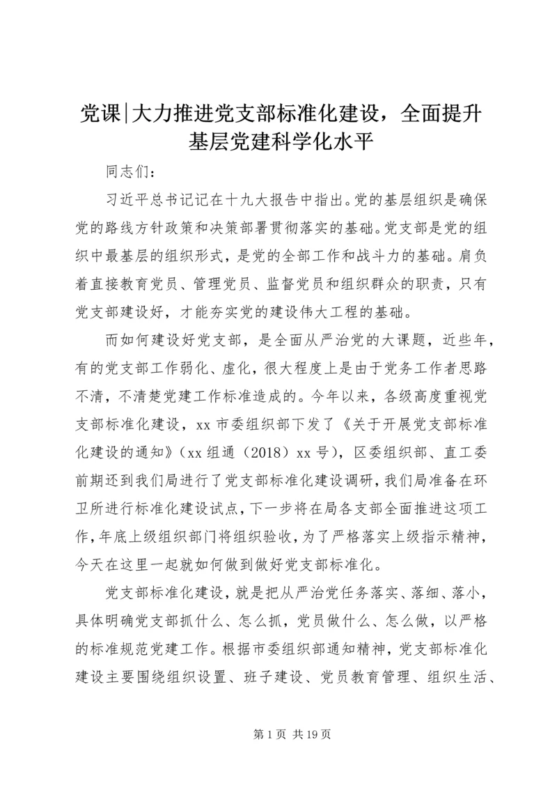 党课-大力推进党支部标准化建设，全面提升基层党建科学化水平.docx