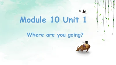 Module 10 Unit 1 Where are you going 课件(共43张PPT)