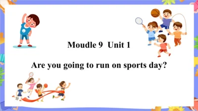 Module 9 Unit 1 Are you going to run on sports day