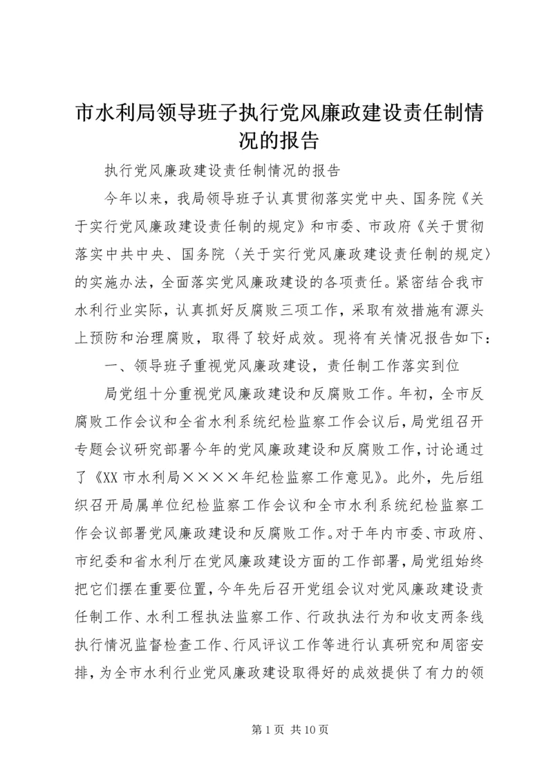 市水利局领导班子执行党风廉政建设责任制情况的报告 (4).docx