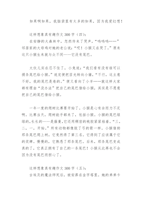 这样想象真有趣作文300字(精选40篇).docx