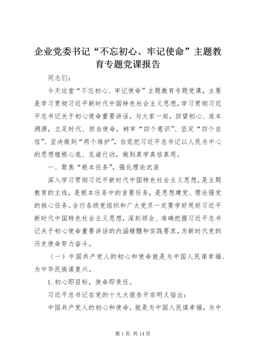 企业党委书记“不忘初心、牢记使命”主题教育专题党课报告.docx