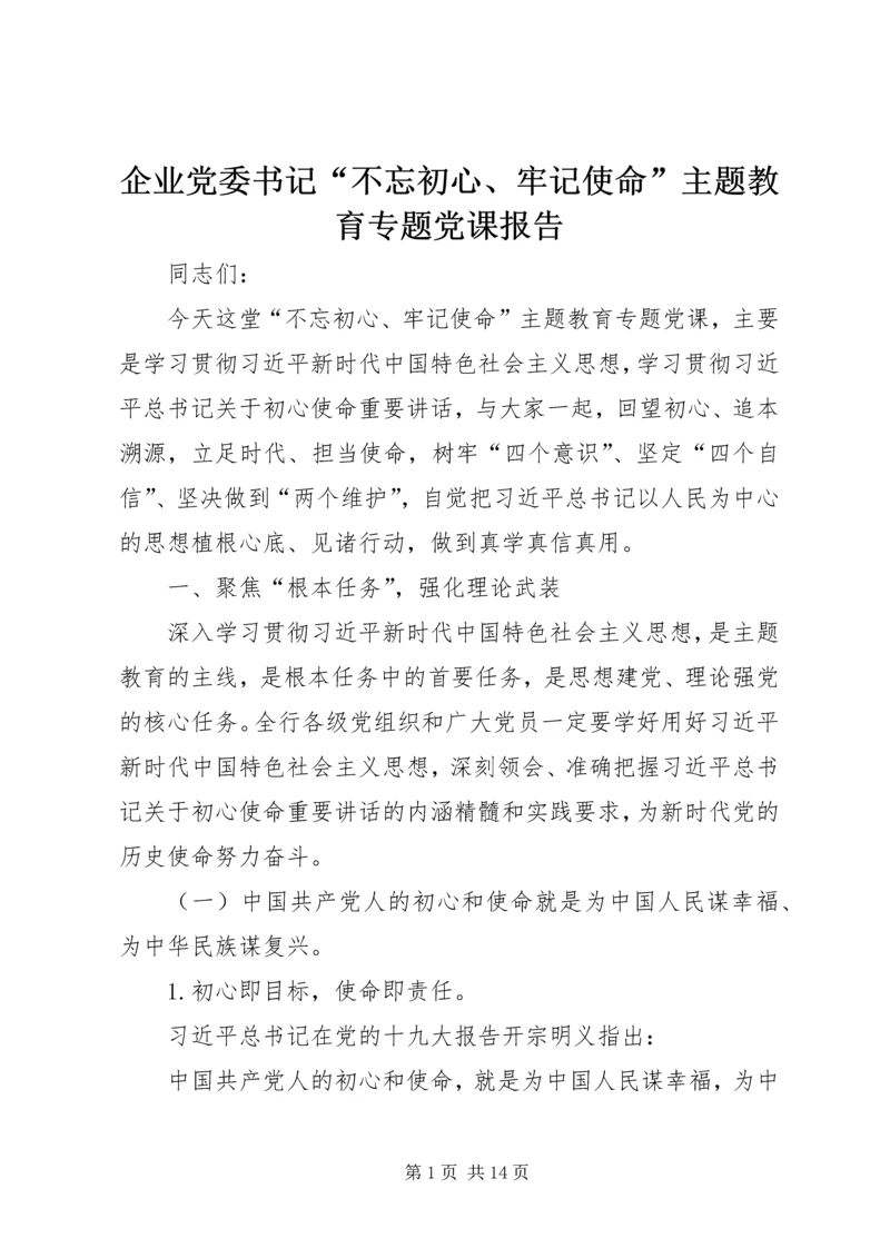 企业党委书记“不忘初心、牢记使命”主题教育专题党课报告.docx