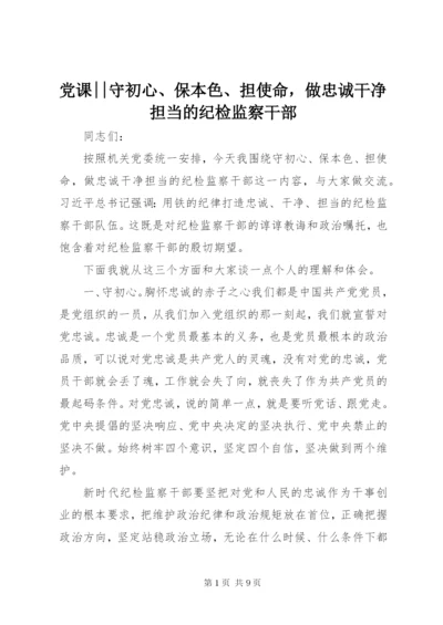 最新精编之党课--守初心、保本色、担使命，做忠诚干净担当的纪检监察干部.docx