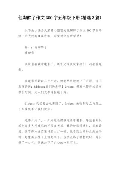 他陶醉了作文300字五年级下册(精选3篇).docx