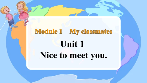 Module 1 My classmates Unit 1 Nice to meet you.课件